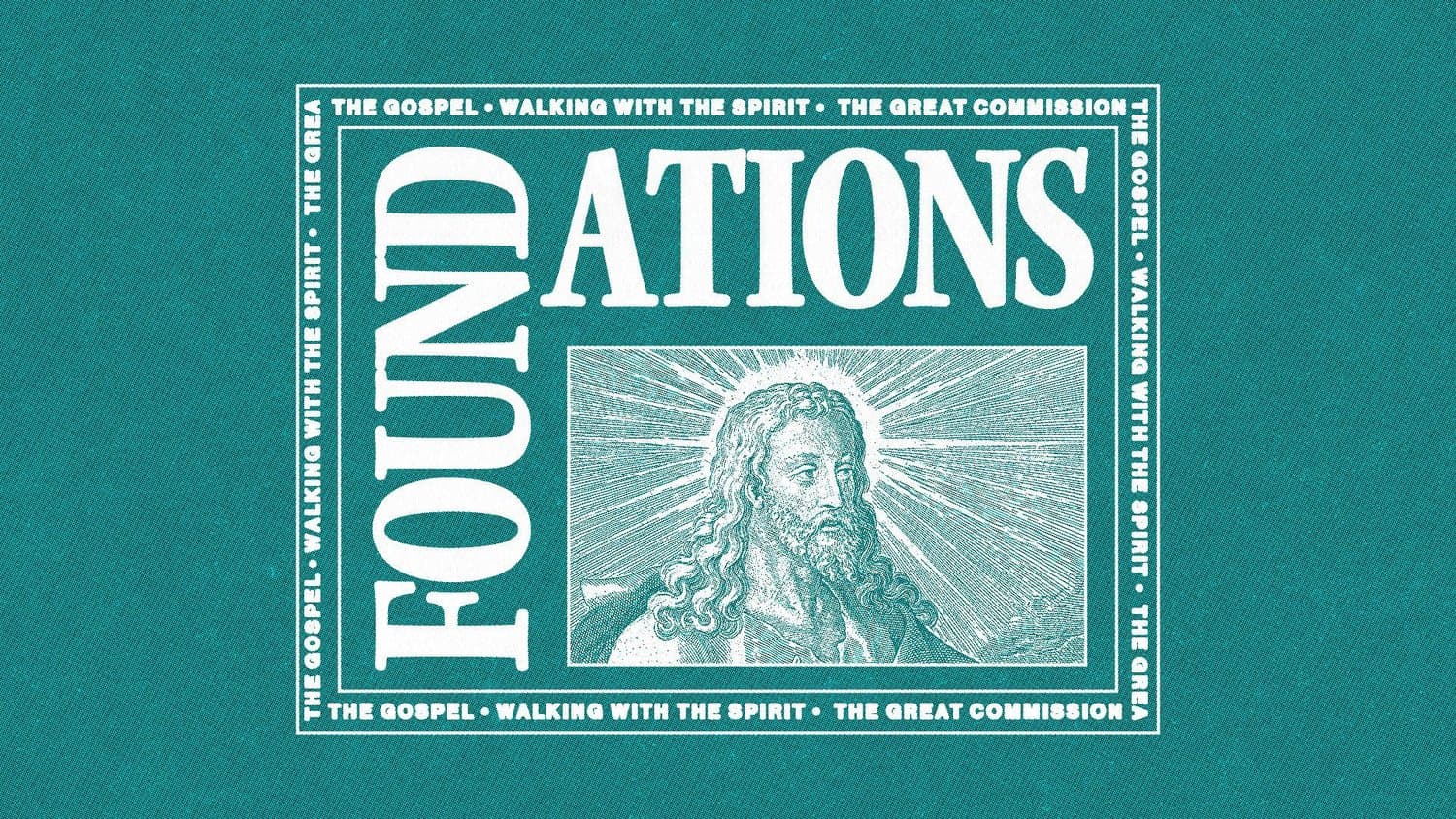 A teal sermon title slide reading FOUNDATIONS split vertically and horizontally in white serif, around an engraving of Christ, bordered by THE GOSPEL, WALKING WITH THE SPIRIT, THE GREAT COMMISSION.