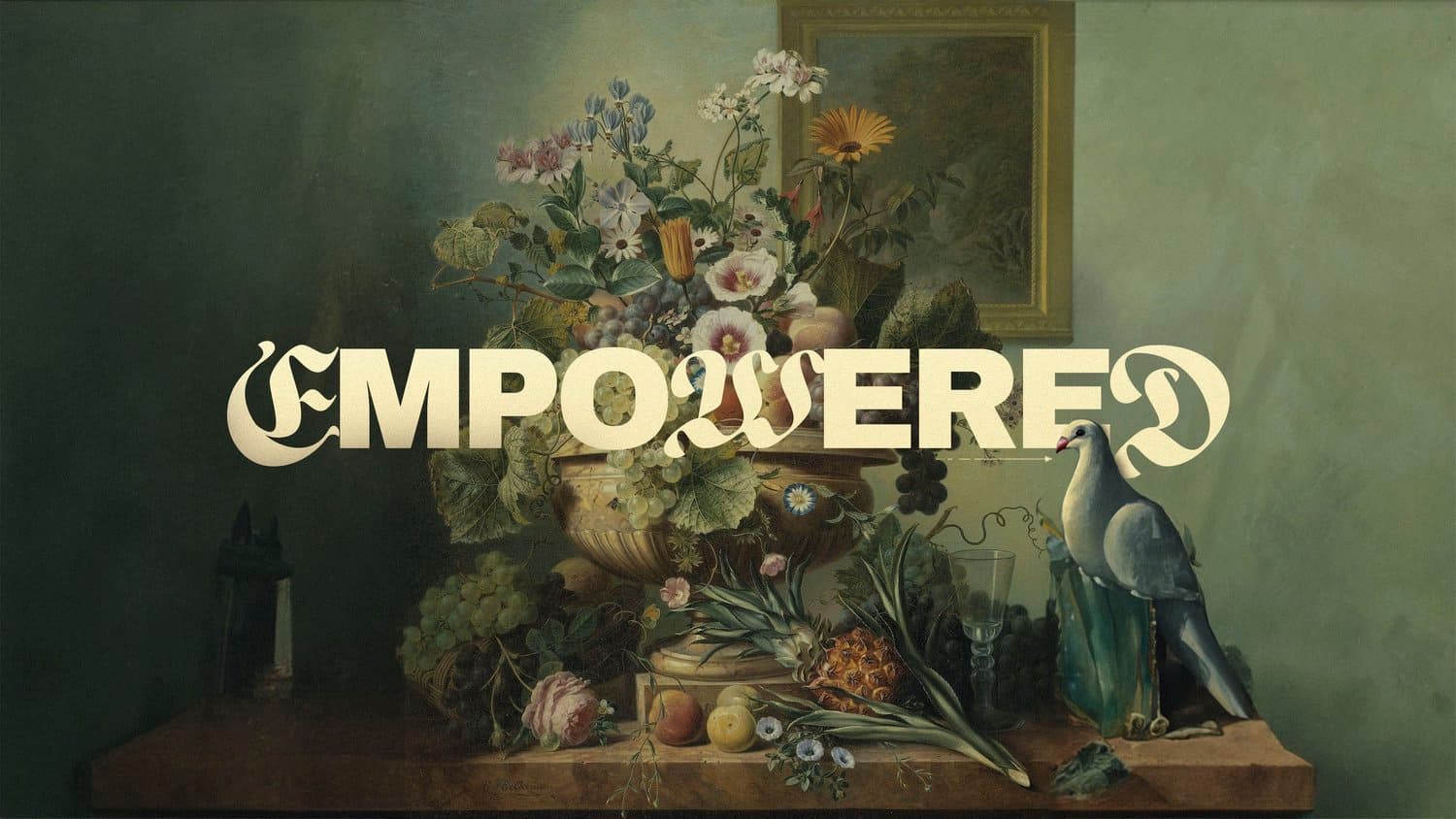 A dark green sermon title slide reading EMPOWERED in cream mixed blackletter and serif capitals, over an old master still life of flowers, fruit and a white dove.