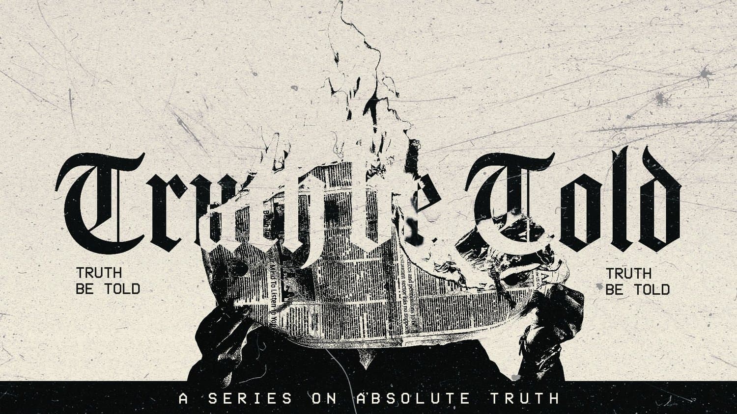 An off white sermon title slide reading Truth be Told in black blackletter around a burning folded newspaper, with A SERIES ON ABSOLUTE TRUTH in a black bar.