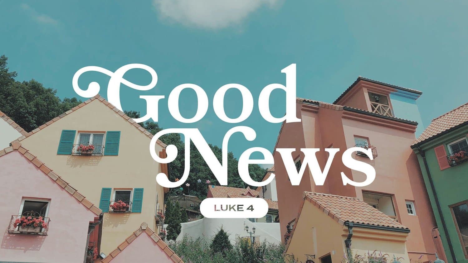 A sermon title slide reading Good News in white serif type over a photograph of pastel European houses and a blue sky, with LUKE 4 in a white pill.