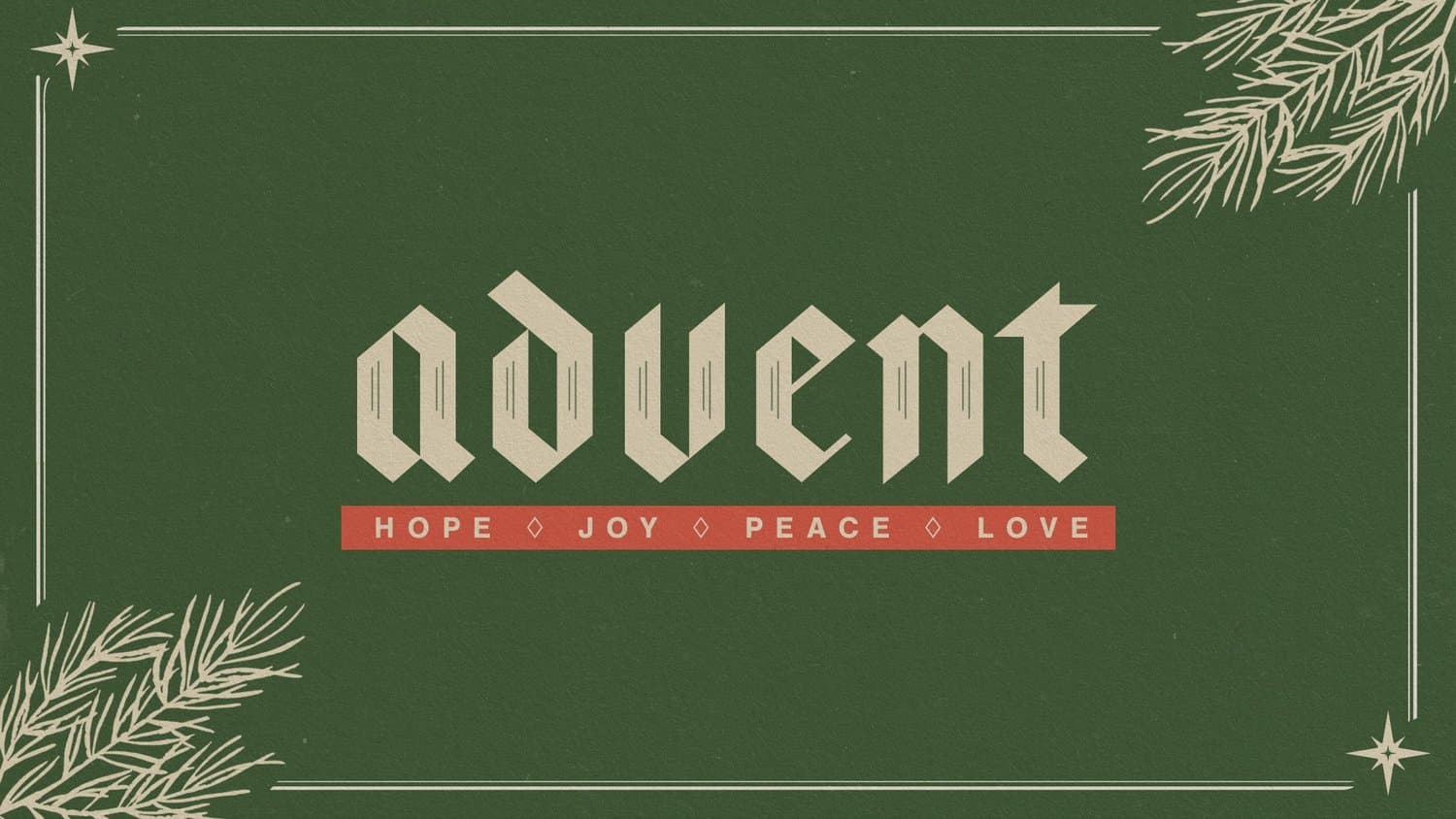 A green Advent slide repeating the blackletter advent lockup, cream type on forest green with the red HOPE, JOY, PEACE, LOVE bar and line drawn pine branches.