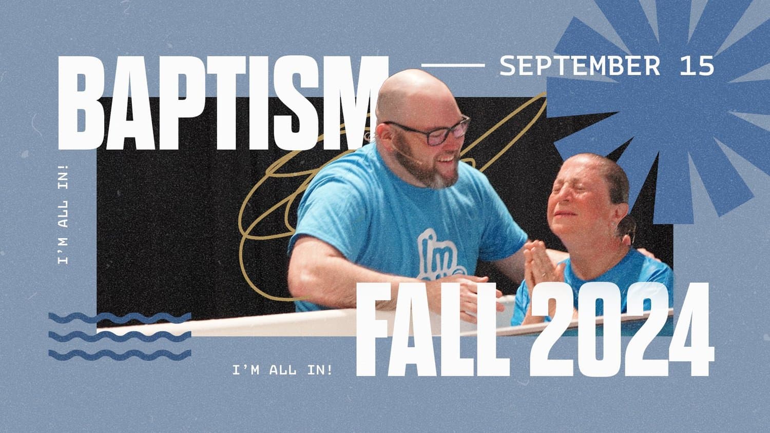 A blue baptism promo reading BAPTISM FALL 2024 in white condensed capitals over a photograph of a pastor baptising a woman, marked SEPTEMBER 15 and I'M ALL IN!