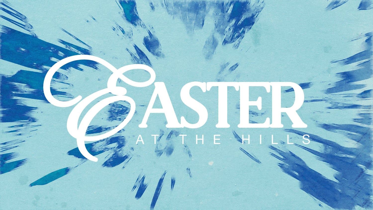 A pale blue Easter slide reading EASTER AT THE HILLS in white type over splashed cobalt paint strokes.