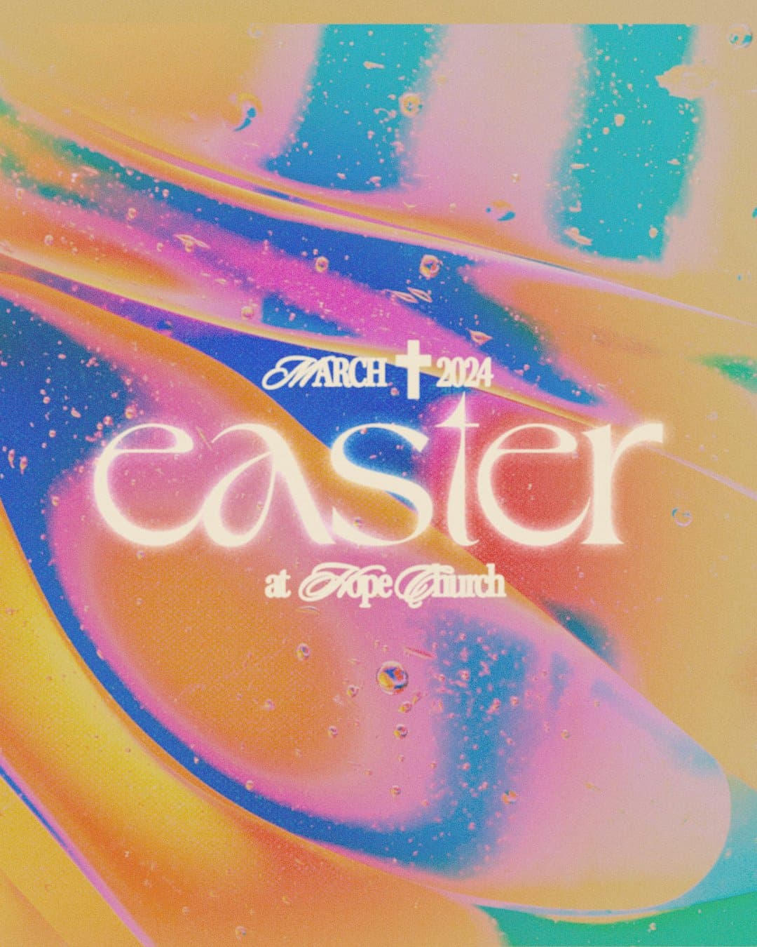 An Easter social post over an iridescent oil and bubble photograph in pink, orange and teal, with easter in glowing cream serif, MARCH 2024 split by a cross and at Hope Church in script.