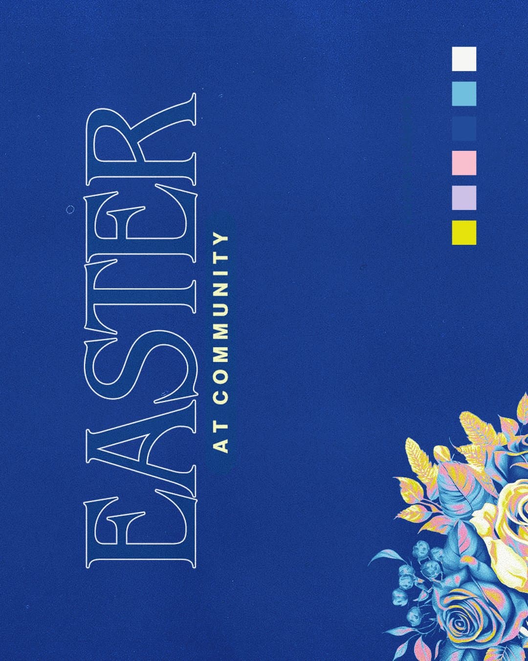 A royal blue Easter layout with EASTER rotated vertically in cream outlined serif beside AT COMMUNITY, a six chip colour palette at the right and a blue and yellow rose bouquet in the corner.