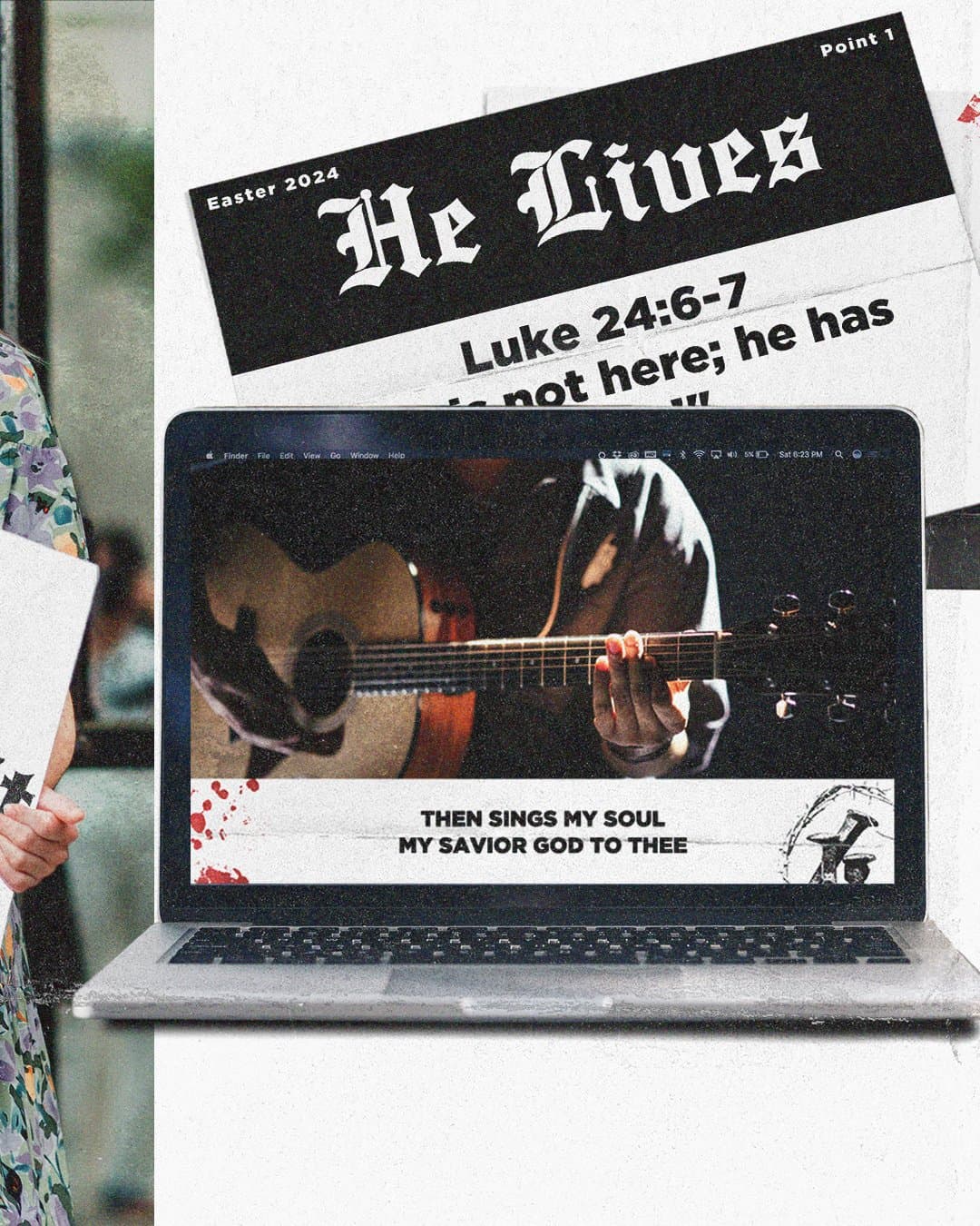 An Easter collage of a torn newspaper headline reading He Lives in blackletter with Easter 2024, Luke 24:6-7 beneath, and a laptop showing a guitarist with the lyric THEN SINGS MY SOUL MY SAVIOR GOD TO THEE.