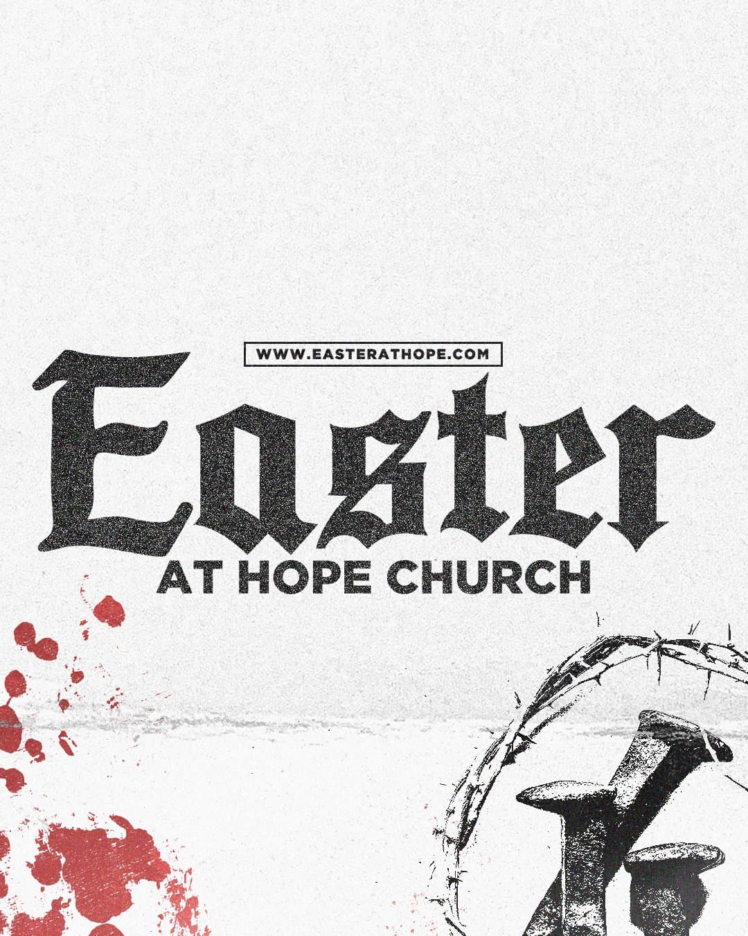 A gritty Easter poster on off white paper with Easter in heavy blackletter above AT HOPE CHURCH, WWW.EASTERATHOPE.COM in a box, red blood spatter and a crown of thorns with nails.
