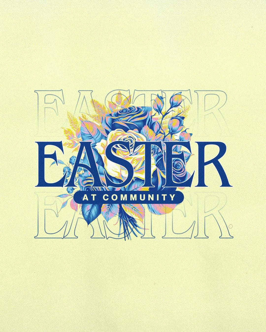 An Easter title slide on pale yellow, EASTER in navy serif capitals above AT COMMUNITY in a pill, layered over a risograph bouquet of blue, pink and yellow roses.