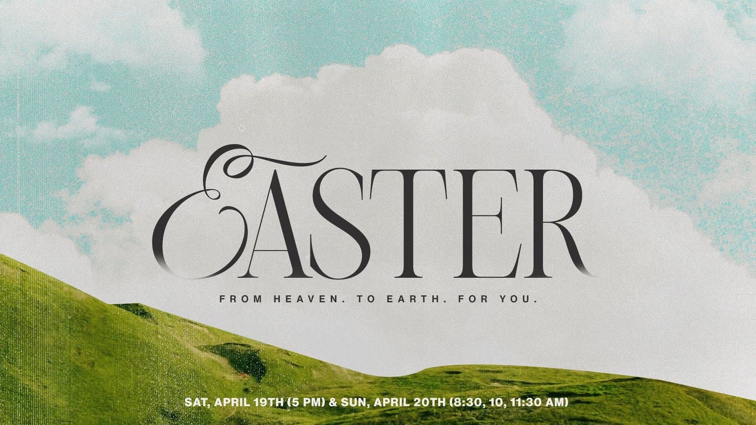 An Easter title slide with EASTER in a swashed black serif over clouds and a green hillside, subtitled FROM HEAVEN. TO EARTH. FOR YOU. with service times for April 19 and 20.