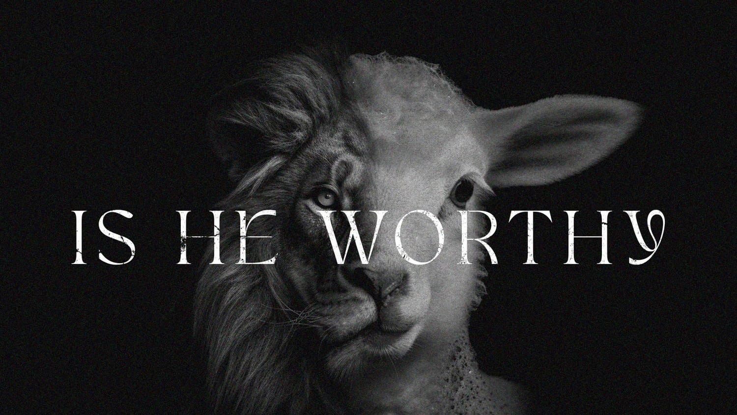 A black and white sermon slide reading IS HE WORTHY in thin white capitals, over a composite face that is half lion and half lamb.