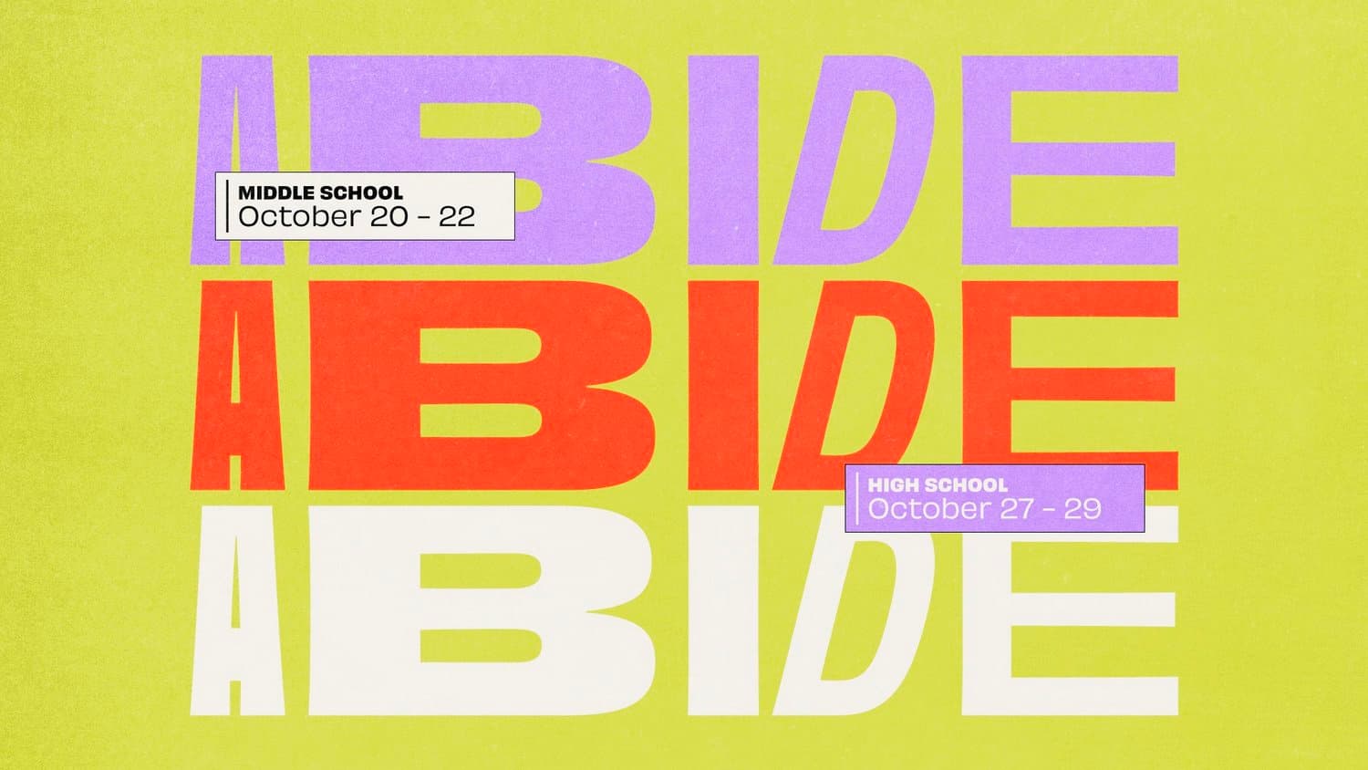 Event promo reading ABIDE ABIDE ABIDE for middle and high school, October 20-22 and October 27-29, in lime and coral stacked block letters.