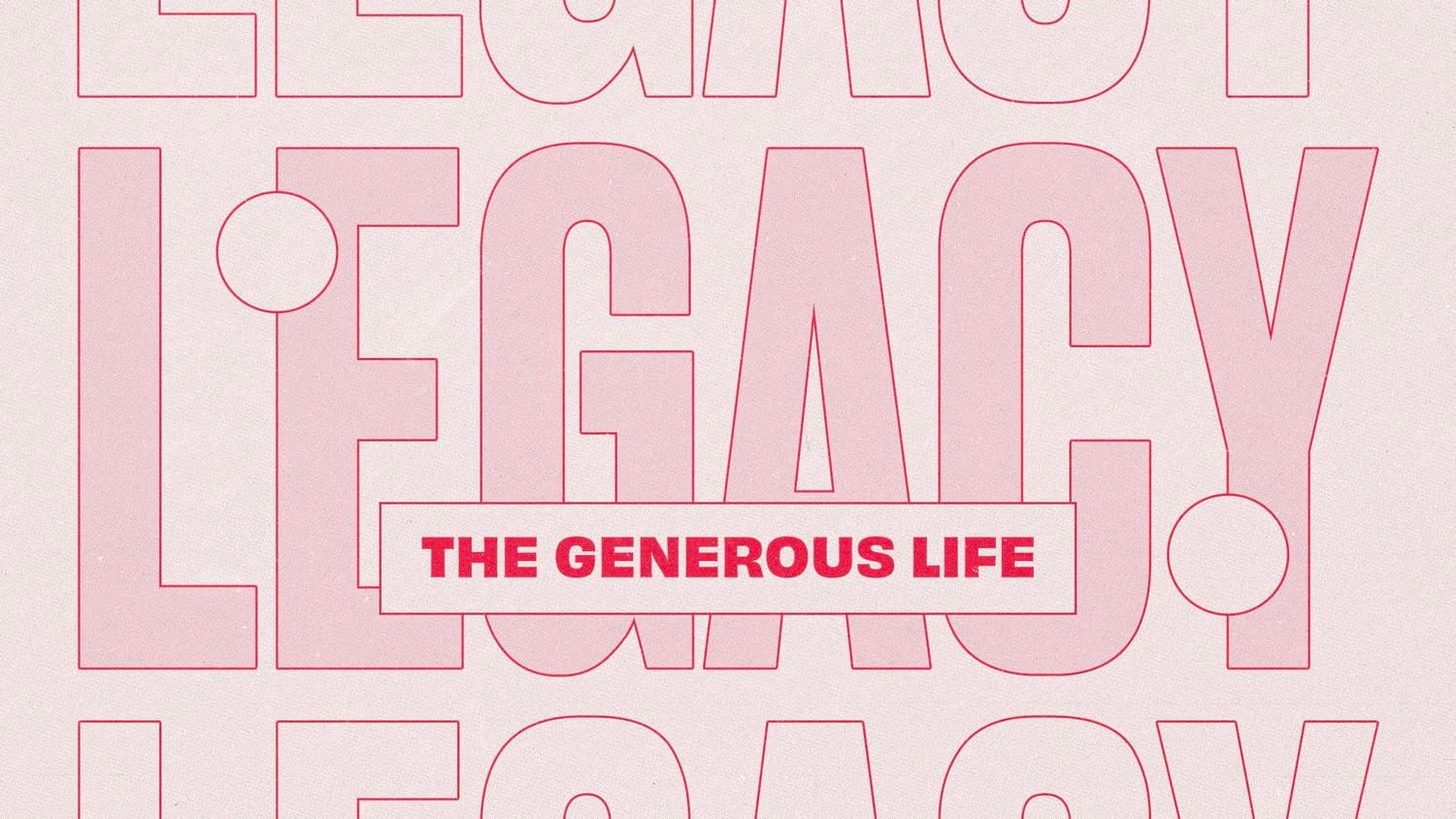 A sermon title slide reading LEGACY in large pink outlined capitals repeating across a pale pink field, with THE GENEROUS LIFE in a red banner.