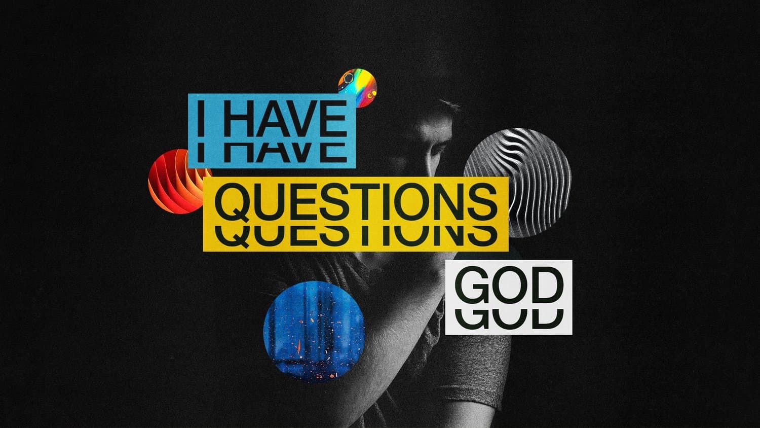 A sermon title slide reading I HAVE QUESTIONS QUESTIONS GOD in mixed blue and yellow sans-serif type with black and white portrait photography.