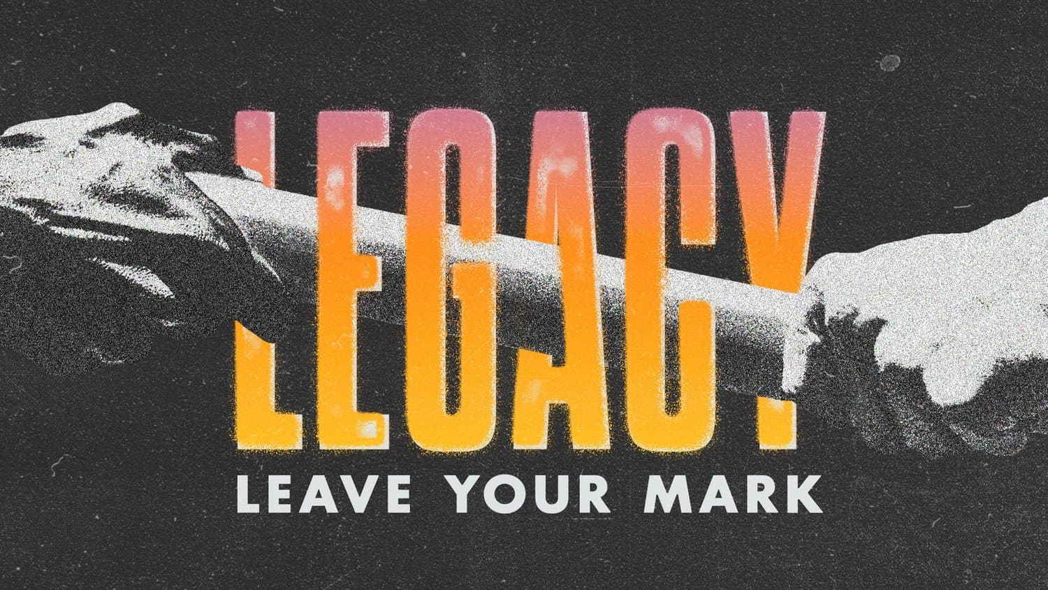 A sermon title slide reading LEGACY in gold-to-orange gradient sans-serif with subtitle LEAVE YOUR MARK, over a grainy black-and-white photo of two arms passing a baton.