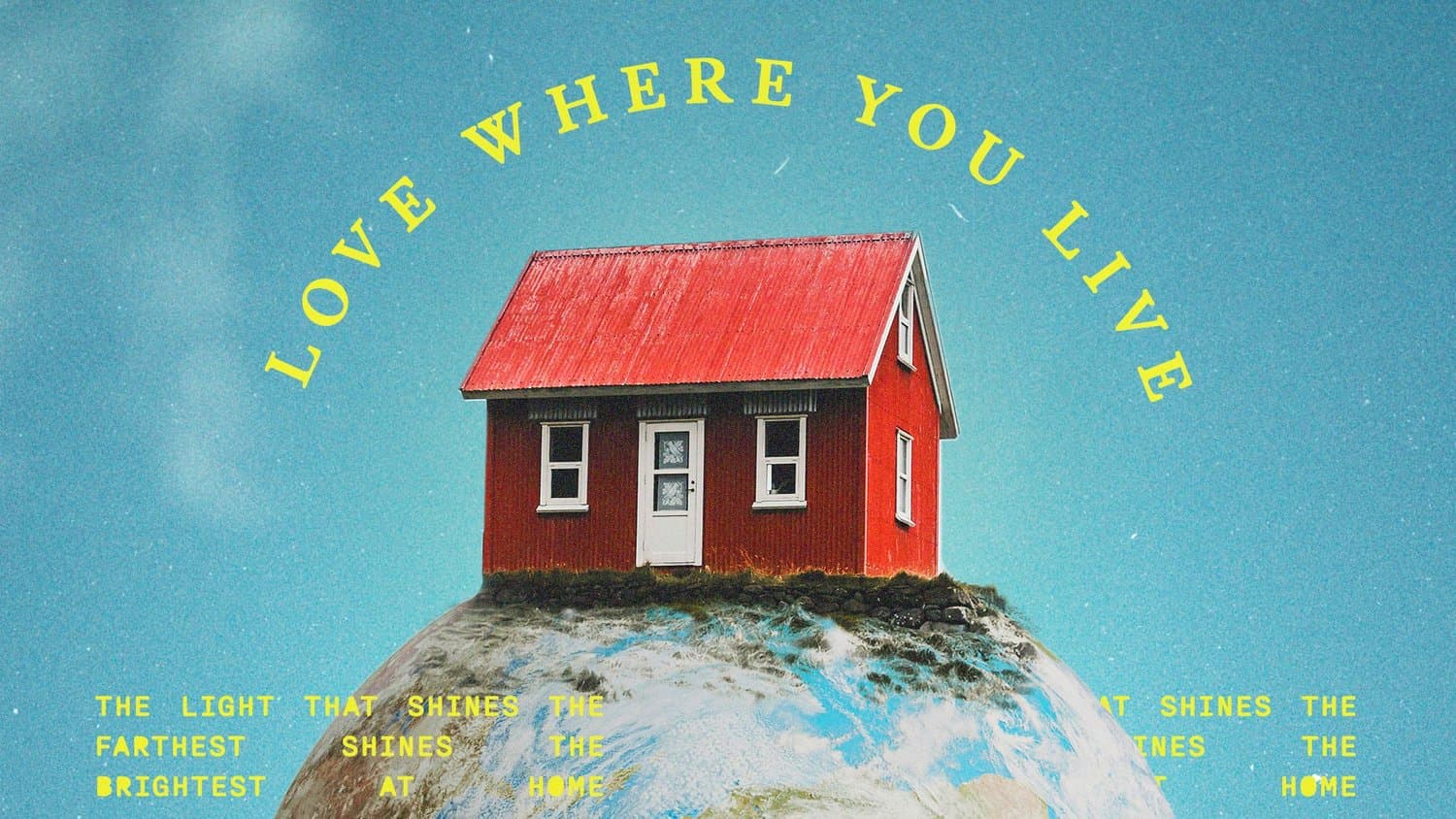 A sermon title slide reading LOVE WHERE YOU LIVE in yellow serif text arranged circularly around a red house on a globe, against turquoise sky with repeating text in yellow.