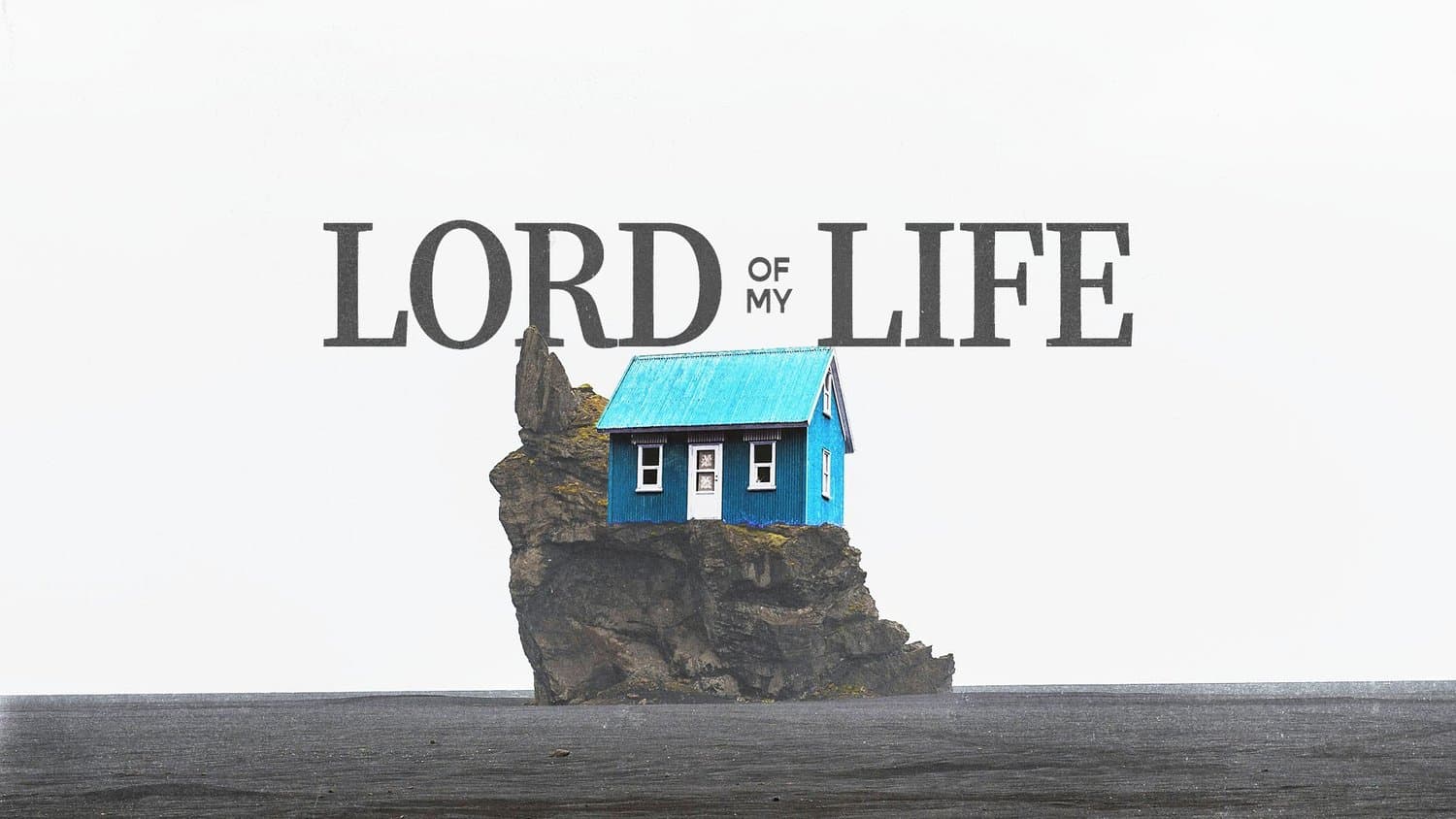 A sermon title slide reading LORD OF MY LIFE in gray serif letters, featuring a small blue house on a rocky outcrop against white sky background.