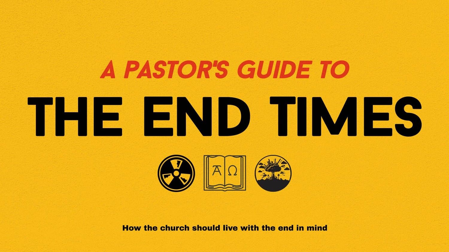 A yellow sermon title slide reading THE END TIMES in heavy black capitals under A PASTOR'S GUIDE TO in red italics, with radiation, alpha omega book and mushroom cloud icons.