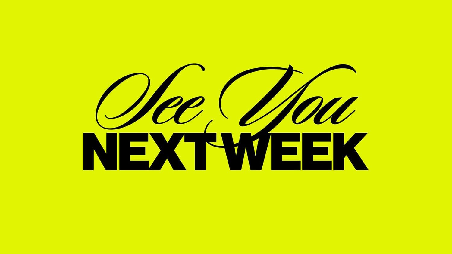 A lime green closing slide reading See You NEXT WEEK in black, with the first two words in flowing script overlapping heavy sans capitals.