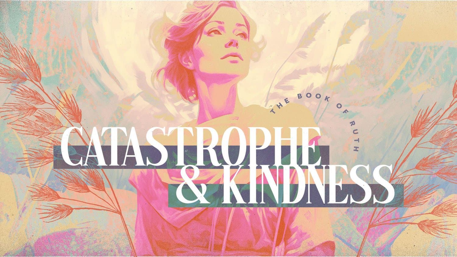 A pastel sermon title slide reading CATASTROPHE & KINDNESS in white serif over an illustrated woman in pink looking upward, with barley stalks and THE BOOK OF RUTH curved alongside.