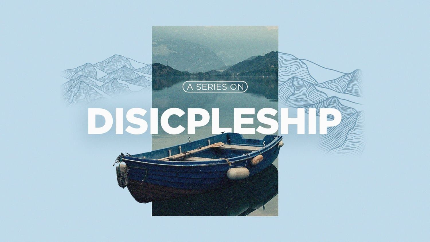A pale blue sermon title slide reading DISICPLESHIP in white capitals over a photo of a blue rowboat on still water, with A SERIES ON in a pill outline and line drawn mountains behind.
