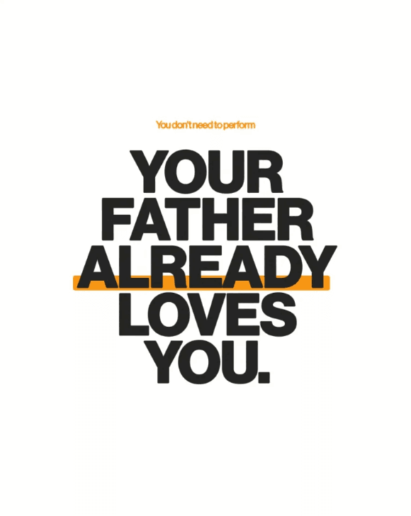 A white social post with YOUR FATHER ALREADY LOVES YOU. stacked in heavy black capitals, an orange highlight bar struck through the word ALREADY and small orange text above reading You don't need to perform.