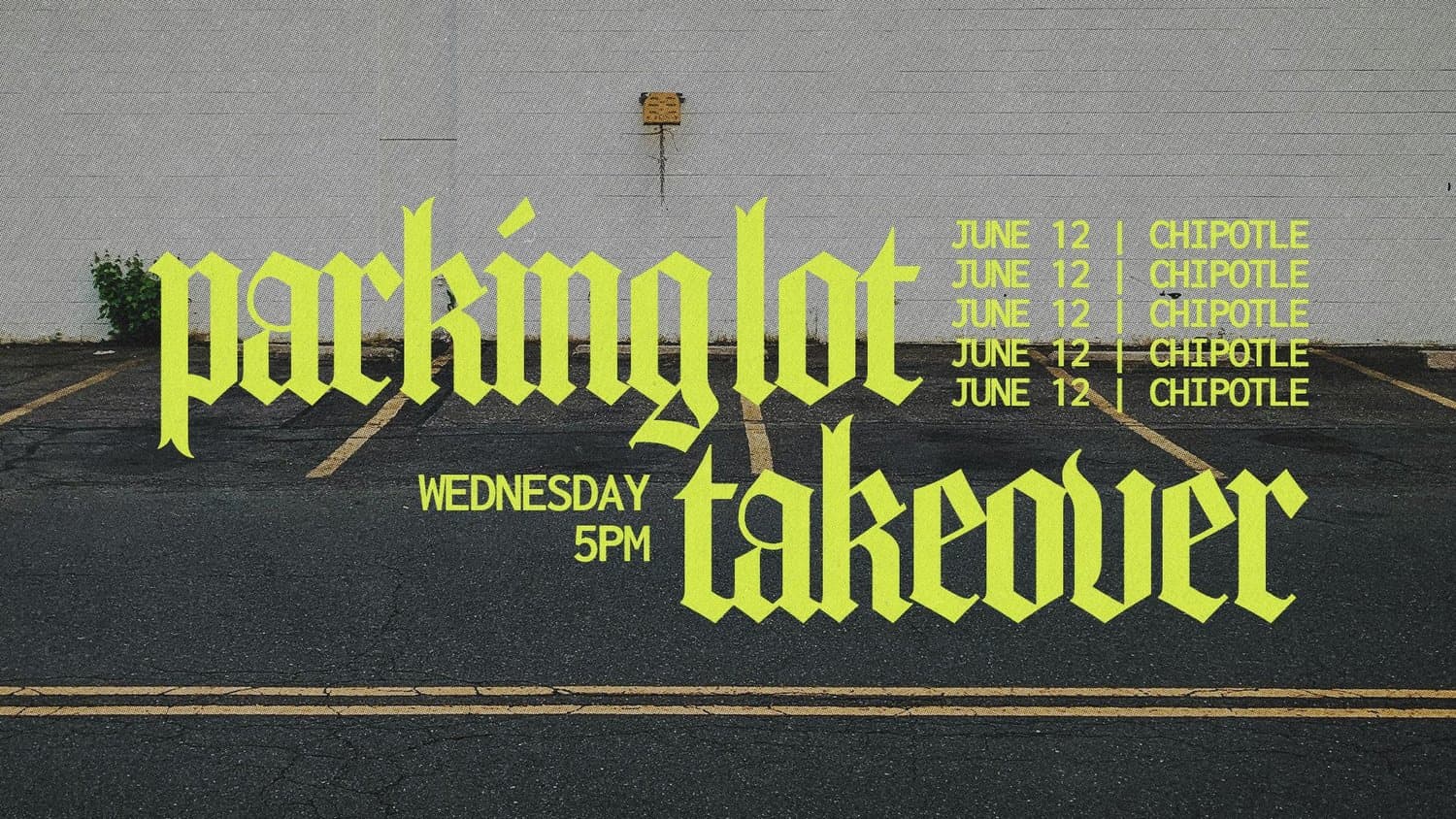 A youth event slide over a photo of an empty asphalt parking lot, reading parking lot takeover in neon yellow blackletter with WEDNESDAY 5PM and JUNE 12 CHIPOTLE repeated five times.
