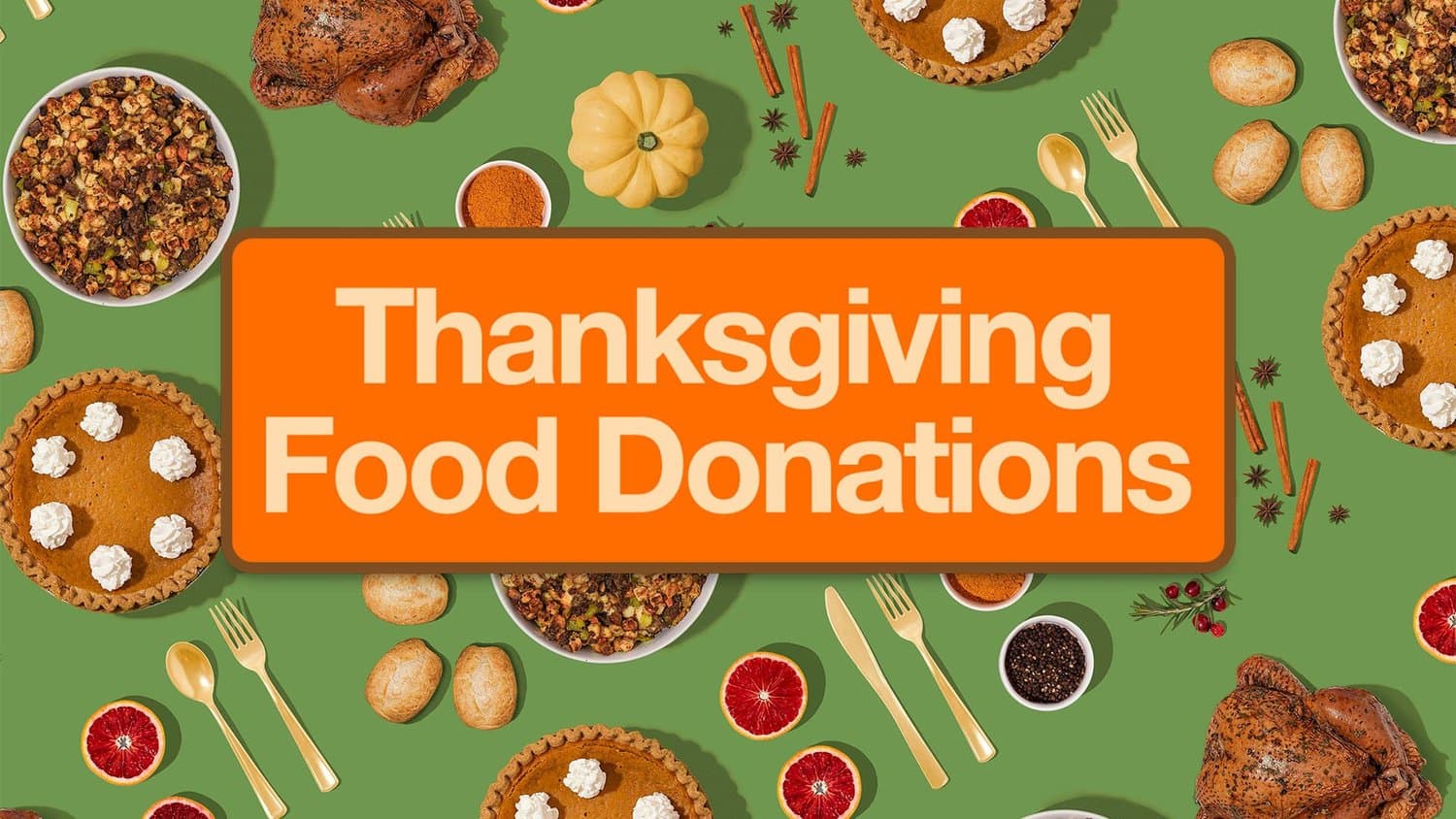A green Thanksgiving slide with Thanksgiving Food Donations in cream on an orange rounded block, over a flat lay of pumpkin pies, turkeys, potatoes and gold cutlery.