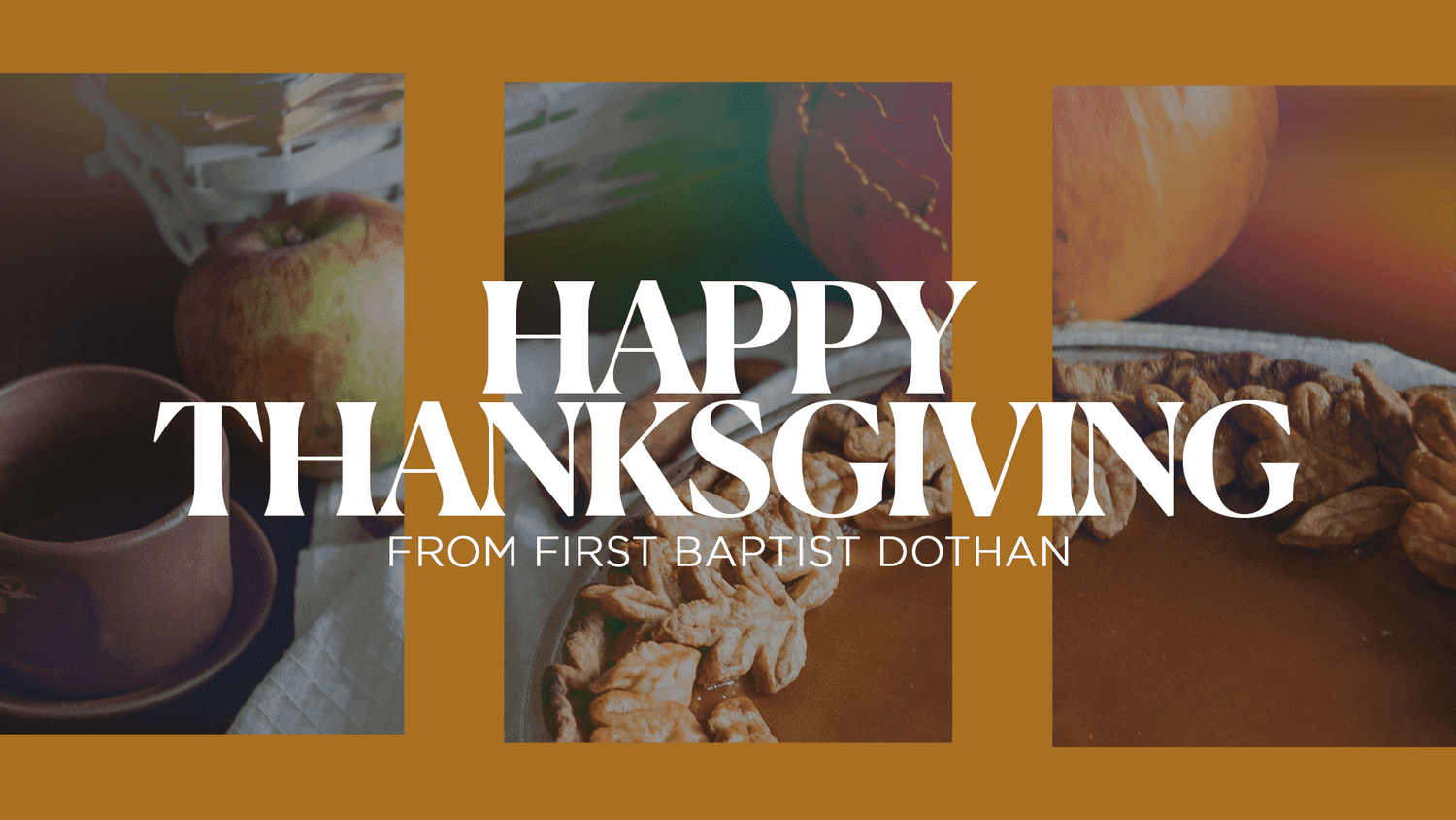 A gold Thanksgiving social post reading HAPPY THANKSGIVING FROM FIRST BAPTIST DOTHAN in white serif, over three photo panels of apples, pumpkins and a leaf topped pie.