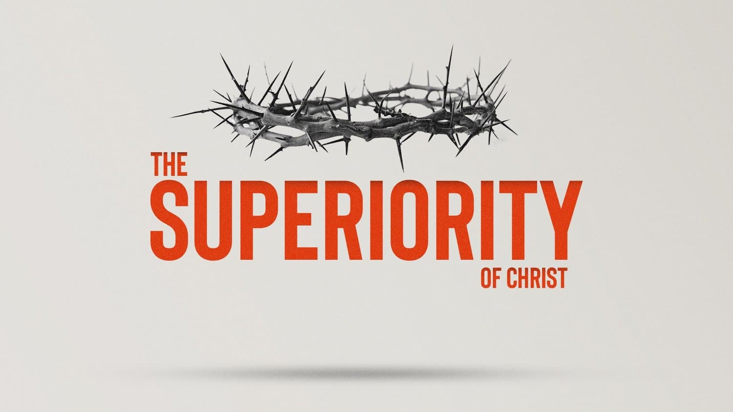 A light grey sermon slide reading THE SUPERIORITY OF CHRIST in orange condensed capitals, beneath a photographed crown of thorns.